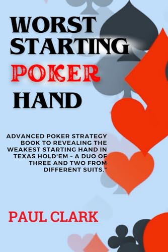Worst starting poker hand: Advanced Poker Strategy Book to Revealing the Weakest Starting Hand in Texas Hold'em – A Duo of Three and Two from Different Suits.” (Advanced game series, Band 3)