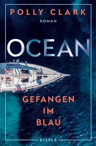 Ocean – Gefangen im Blau: Ein packender Abenteuerroman über die Zerbrechlichkeit einer Familie und die Wucht der Natur »Zutiefst faszinierend.« Mareike Fallwickl über Polly Clarks Roman Tiger von Eisele Verlag
