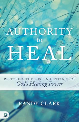 Authority to Heal: Restoring the Lost Inheritance of God's Healing Power von Destiny Image