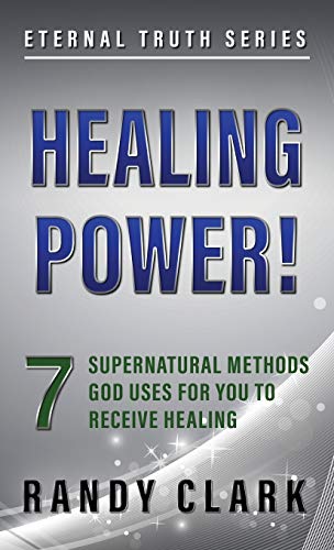 HEALING POWER!: 7 Supernatural Methods God Uses For You To Receive Healing (Eternal Truth, Band 1) von Randy Clark