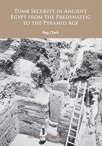 Tomb Security in Ancient Egypt from the Predynastic to the Pyramid Age (Archaeopress Egyptology, Band 13)