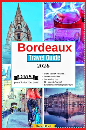 Bordeaux Travel Guide 2024 and Beyond: Things to Know Before You Go; Avoid Common Mistakes with Local's Tips; Puzzles, Journal, Detailed Itineraries and more bonuses within. von Independently published