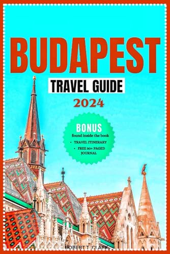 Budapest Travel Guide 2024: Road to Unforgettable Budapest Journey with Top Attractions (Including Danube River Tours), Hidden Gems, Tourism Insights, ... Itineraries, Journal and other Bonuses von Independently published