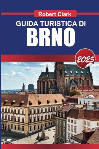 GUIDA TURISTICA DI BRNO 2025: Scopri le gemme nascoste della Repubblica Ceca: monumenti storici, cultura vibrante e fascino moderno von Independently published