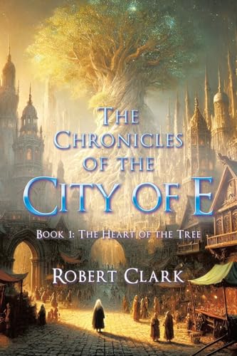 The Chronicles of the City of E: Book 1: The Heart of the Tree von WestBow Press