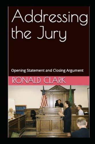 ADDRESSING THE JURY: Opening Statement and Closing Argument