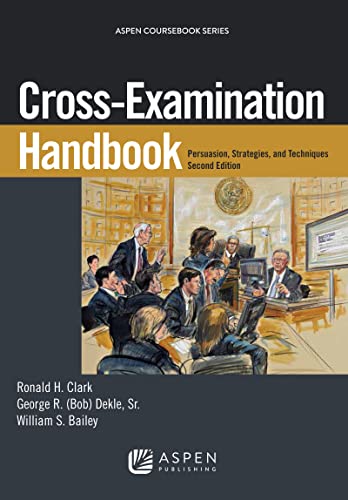 Cross-Examination Handbook: Persuasion, Strategies, and Technique: Persuasion, Strategies, and Techniques (Aspen Coursebook)