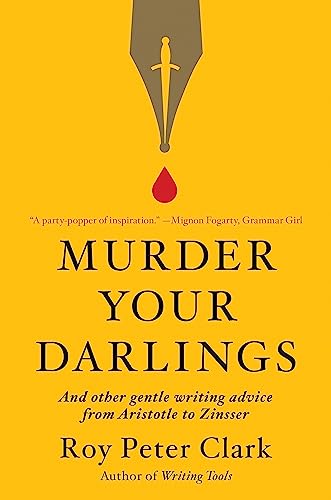 Murder Your Darlings: And Other Gentle Writing Advice from Aristotle to Zinsser