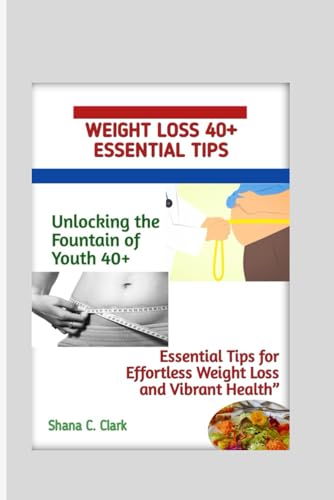 Weight Loss 40+ Essential Tips: Unlocking the Fountain of Youth: 40+ Essential Tips for Effortless Weight Loss and Vibrant Health von Independently published