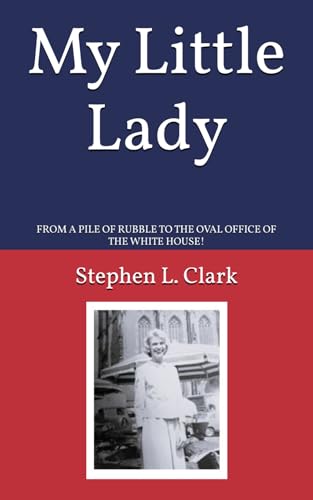 My Little Lady: FROM A PILE OF RUBBLE TO THE OVAL OFFICE OF THE WHITE HOUSE! von Independently published