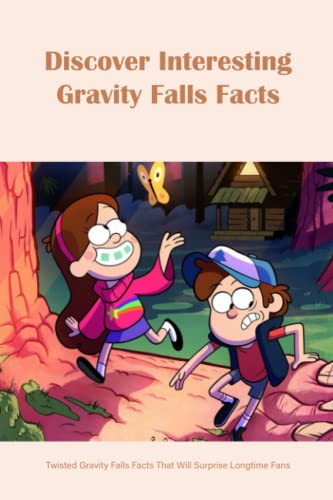 Discover Interesting Gravity Falls Facts: Twisted Gravity Falls Facts That Will Surprise Longtime Fans: Magical Facts About ‘Gravity Falls’ von Independently published