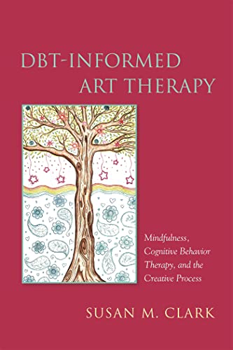DBT-Informed Art Therapy: Mindfulness, Cognitive Behavior Therapy, and the Creative Process von Jessica Kingsley Publishers