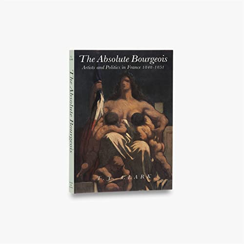 The Absolute Bourgeois: Artists and Politics in France 1848-1851