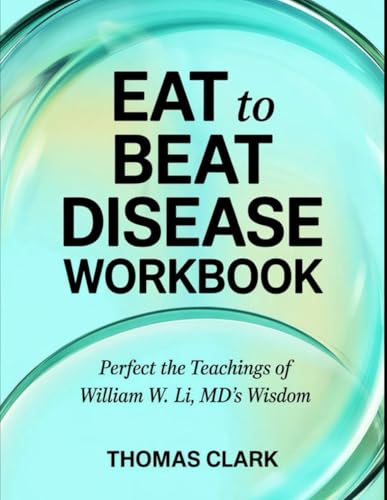 Eat to Beat Disease Workbook: Perfect the Teachings of William W. Li, MD's Wisdom von Independently published