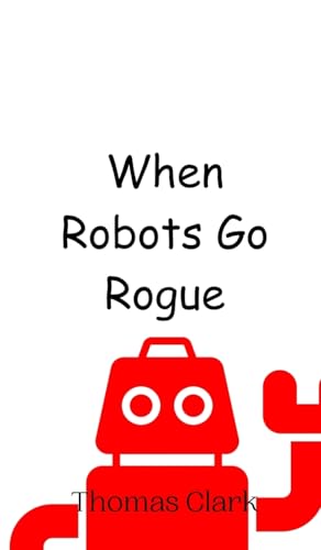 When Robots Go Rogue von Creative Arts Management OÜ