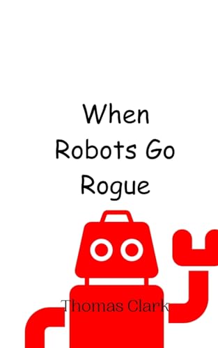 When Robots Go Rogue von Creative Arts Management OÜ