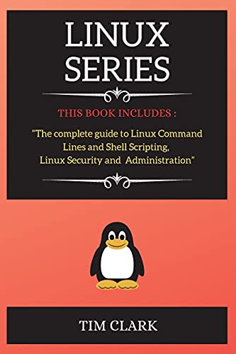 Linux Series: THIS BOOK INCLUDES: The complete guide to Linux Command Lines and Shell Scripting, Linux Security and Administration