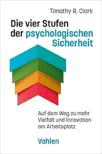 Die vier Stufen der psychologischen Sicherheit: Auf dem Weg zu mehr Vielfalt und Innovation am Arbeitsplatz von Vahlen