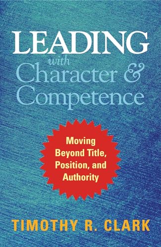 Leading with Character and Competence: Moving Beyond Title, Position, and Authority Leading with Character and Competence: Moving Beyond Title, Position, and Authority