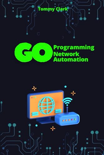 Network Automation with Go: Automate Network Operations and Build Scalable Applications with Go (Go Programming Language for Beginners: System ... ,Network Automation ,Debugging,Web Security) von Independently published