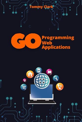 Web Applications with Go: Unlock the Power of Go for Real-World Web Server Development (Go Programming Language for Beginners: System Programming ,Web ... ,Network Automation ,Debugging,Web Security) von Independently published