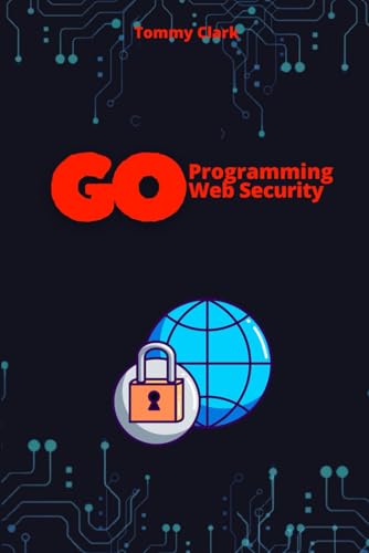 Web Security with Go: Build Safe and Resilient Applications (Go Programming Language for Beginners: System Programming ,Web Applications ,Network Automation ,Debugging,Web Security) von Independently published