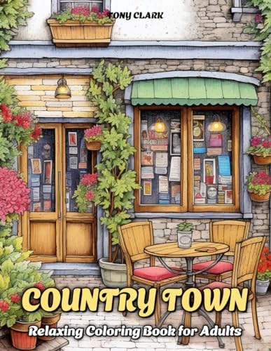 Country Town: Relaxing Coloring Book for Adults with Beautiful Country Market, Charming Restaurant and Cozy Cafe Country Town: Relaxing Coloring Book for Adults with Beautiful Country Market, Charming Restaurant and Cozy Cafe