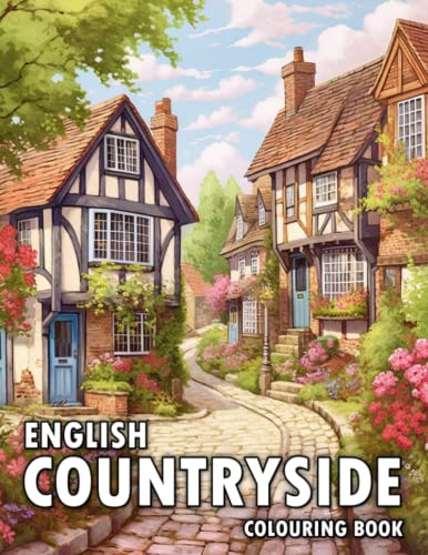 English Countryside Colouring Book: 50 Illustrations of Charming Country Kitchen, Garden, Town, and Much More von Independently published