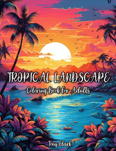 Tropical Landscape Coloring Book for Adults: Beautiful Tropical Beach, Rainforest, and Nature Scene