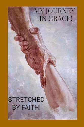 My Journey in Grace: Stretched By Faith von Lulu.com