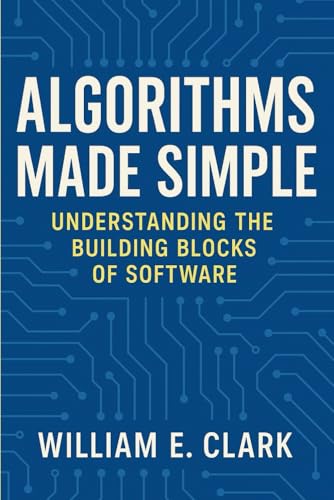 Algorithms Made Simple: Understanding the Building Blocks of Software von Independently published