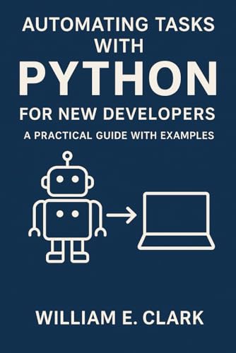 Automating Tasks with Python for New Developers: A Practical Guide with Examples von Independently published