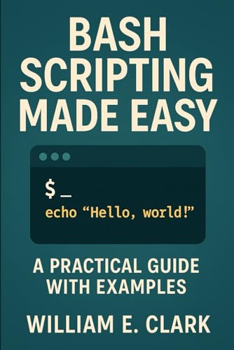 Bash Scripting Made Easy: A Practical Guide with Examples von Independently published