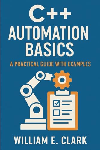 C++ Automation Basics: A Practical Guide with Examples von Independently published