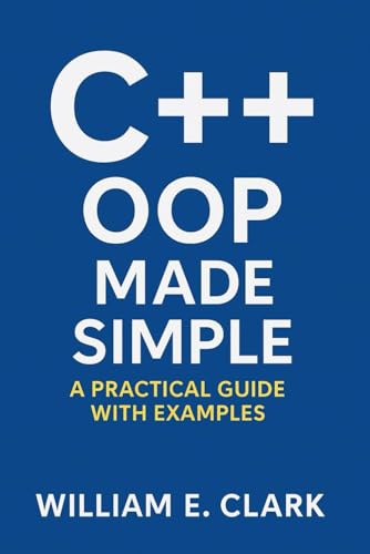 C++ OOP Made Simple: A Practical Guide with Examples von Independently published