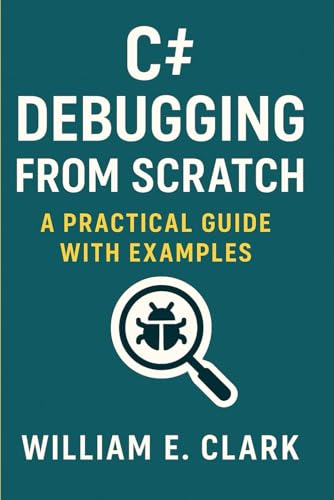 C# Debugging from Scratch: A Practical Guide with Examples von Independently published
