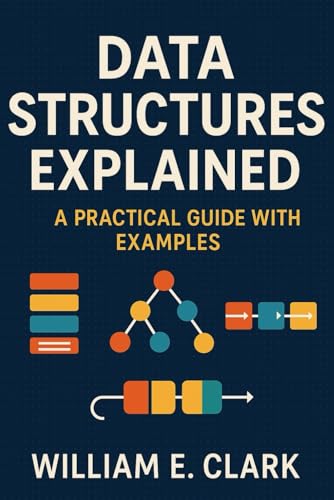 Data Structures Explained: A Practical Guide with Examples von Independently published