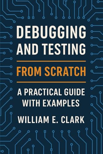 Debugging and Testing from Scratch: A Practical Guide with Examples von Independently published