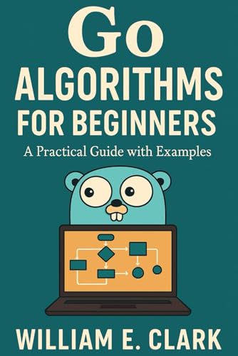 Go Algorithms for Beginners: A Practical Guide with Examples von Independently published