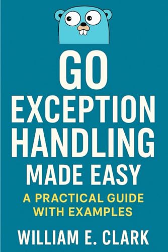 Go Exception Handling Made Easy: A Practical Guide with Examples von Independently published