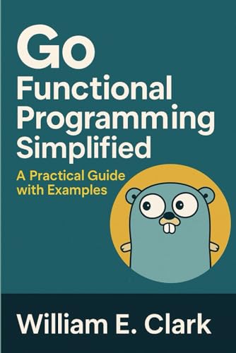 Go Functional Programming Simplified: A Practical Guide with Examples von Independently published