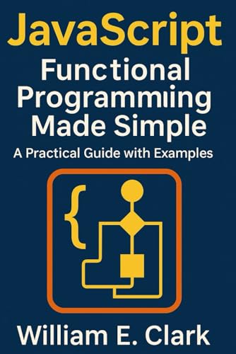 JavaScript Functional Programming Made Simple: A Practical Guide with Examples von Independently published