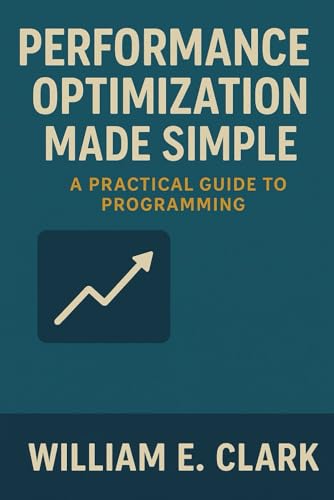 Performance Optimization Made Simple: A Practical Guide to Programming von Independently published