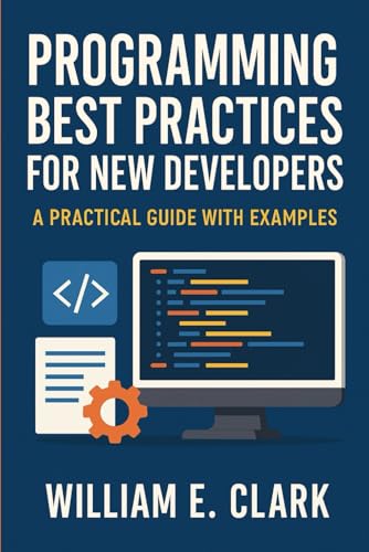 Programming Best Practices for New Developers: A Practical Guide with Examples von Independently published