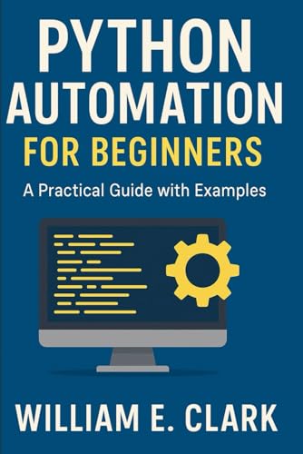 Python Automation for Beginners: A Practical Guide with Examples von Independently published