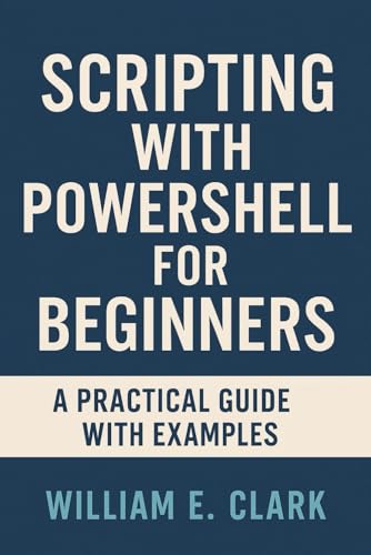 Scripting with PowerShell for Beginners: A Practical Guide with Examples von Independently published