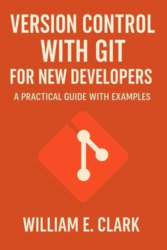 Version Control with Git for New Developers: A Practical Guide with Examples von Independently published