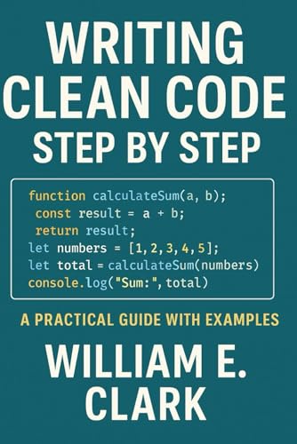 Writing Clean Code Step by Step: A Practical Guide with Examples von Independently published