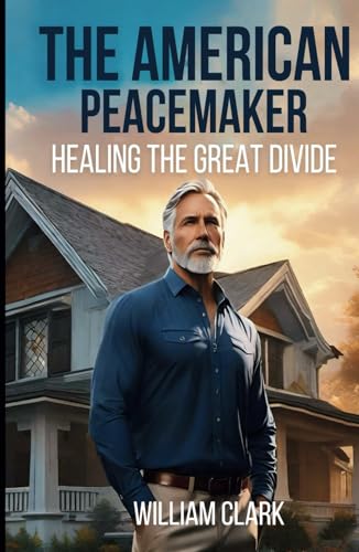 The American Peacemaker: Healing the Great Divide von Books by William Clark