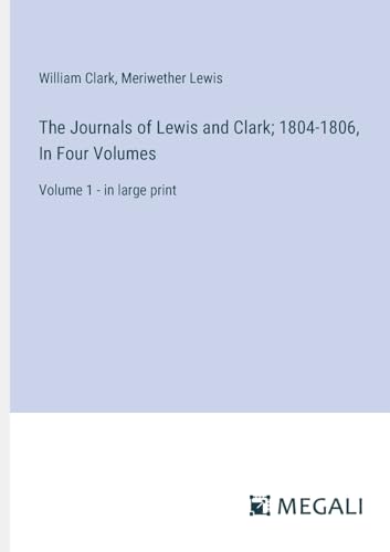The Journals of Lewis and Clark; 1804-1806, In Four Volumes: Volume 1 - in large print von Megali Verlag
